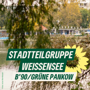 Ein Sharepic: Blick über den Weißen See, im Hintergrund der Schriftzug "WEISSENSEE" des Strandbades. Dazu der Text: STADTTEILGRUPPE WEISSENSEE. B'90/GRÜNE PANKOW"