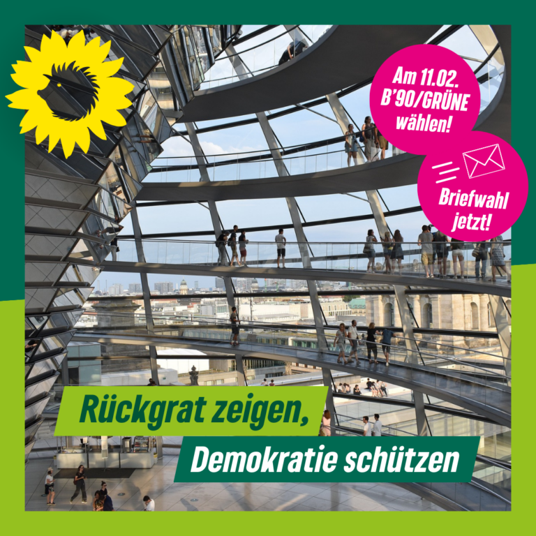 Blick in die Bundestagskuppel. Dazu der Text: "Rückgrat zeigen, Demokratie schützen" und die Störer "Am 11.02. B'90/GRÜNE wählen!" und "Briefwahl jetzt!"