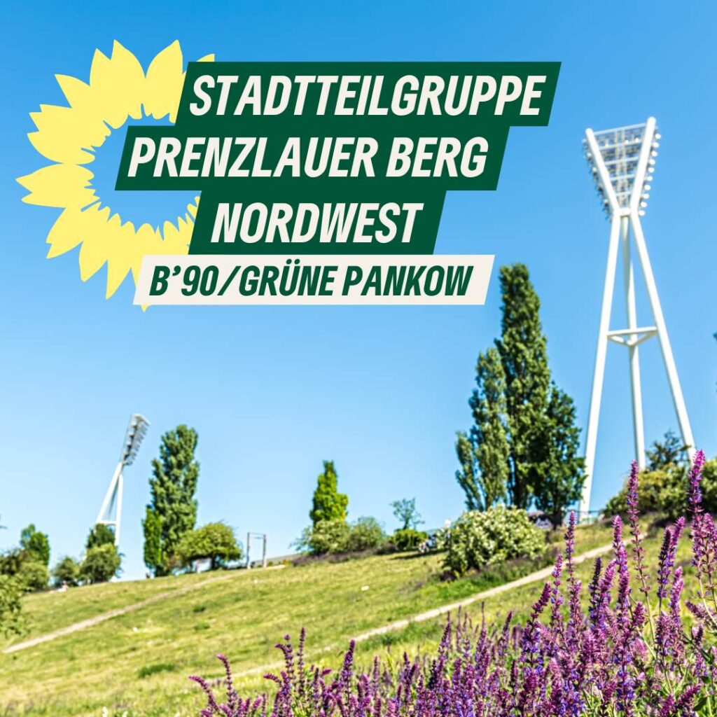 Türme des Stadions im Jahnsportpark über einer Wiese im Mauerpark. Dazu der TExt: "Stadtteilgruppe Prenzlauer Berg Nordwest – B'90/GRÜNE Pankow".