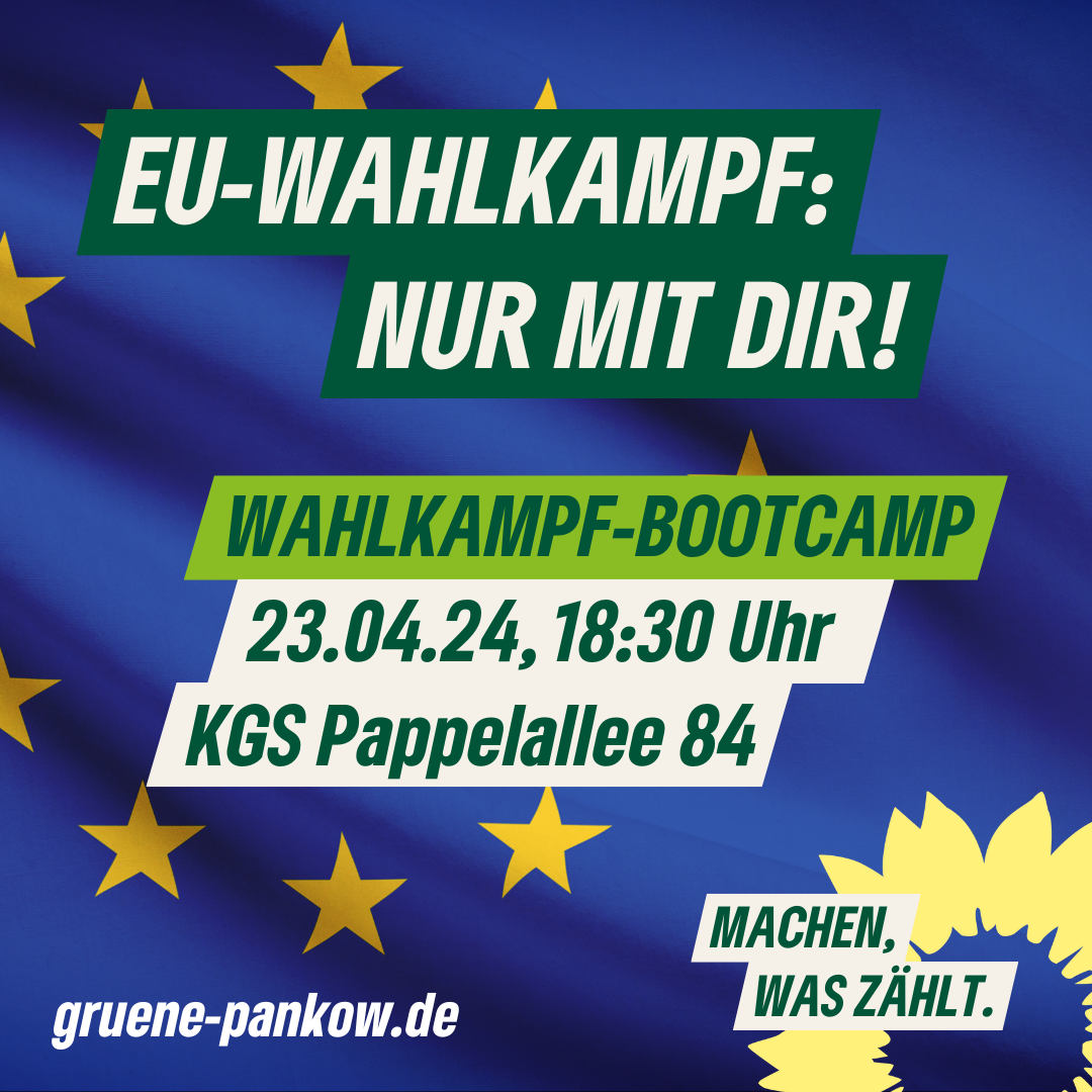 Eine EU-Flagge. Dazu der Text: "EU-Wahlkampf: Nur mit Dir! Wahlkampf-Bootcamp, 23.04.24, 18:30 Uhr KGS Pappelallee 84". Außerdem der Absender "gruene-pankow.de" und der Claim "Machen, was zählt!"