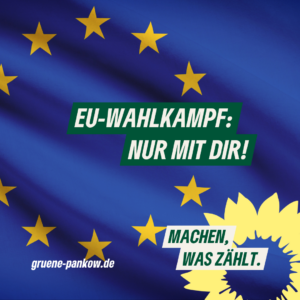 Eine EU-Flagge. Dazu der Text: "EU-Wahlkampf: Nur mit Dir!", der Absender "gruene-pankow.de" und der Claim "Machen, was zählt!"