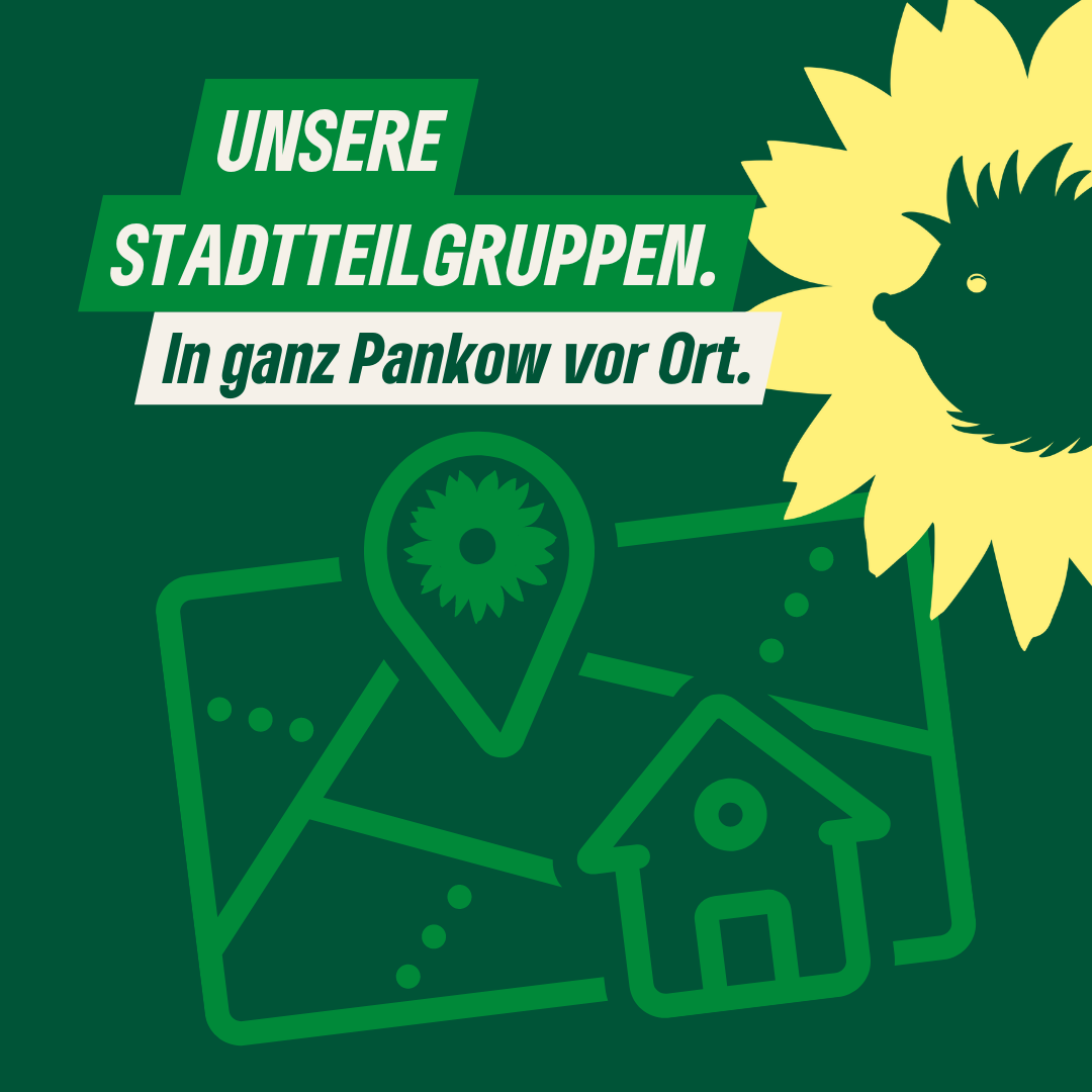 Ein Sharepic: Eine stilisierte Karte mit einem Haus-Symbol und einem Marker, in dem die Sonnenblume als Logo von B'90/GRÜNE zu sehen ist. Dazu der Sonnenigel als Logo von B'90/GRÜNE in Berlin und der Text: "Unsere Stadtteilgruppen. In ganz Pankow vor Ort."
