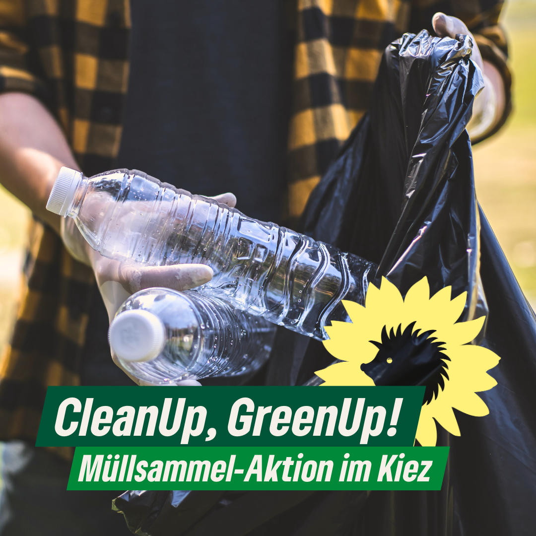 Ein Foto von Händen, die Plastikflaschen in einen Müllsack werfen. Dazu der Text: "CleanUp, GreenUp! Müllsammel-Aktion im Kiez." und der Sonnenigel als Bildmarke von B'90/GRÜNE in Berlin.