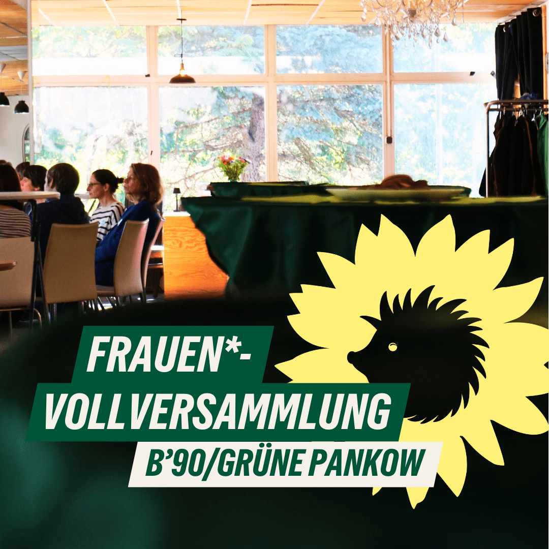 Veranstaltungsbild zur Frauen*-Vollversammlung von B’90/GRÜNE Pankow. Im Hintergrund sitzen mehrere Personen an Tischen in einem hellen Raum mit großen Fenstern. Im Vordergrund ein grünes Grafikfeld mit gelber Sonnenblume und Igel-Silhouette. Darauf steht der Text: „FRAUEN*-VOLLVERSAMMLUNG B’90/GRÜNE PANKOW“