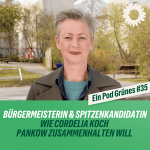 EIN POD GRÜNES #35: Bürgermeisterin und Spitzenkandidatin – Wie Cordelia Koch Pankow zusammenhalten will